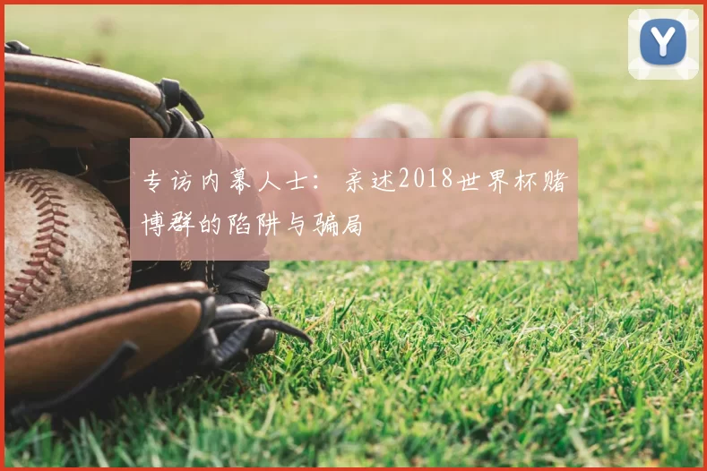 专访内幕人士：亲述2018世界杯赌博群的陷阱与骗局