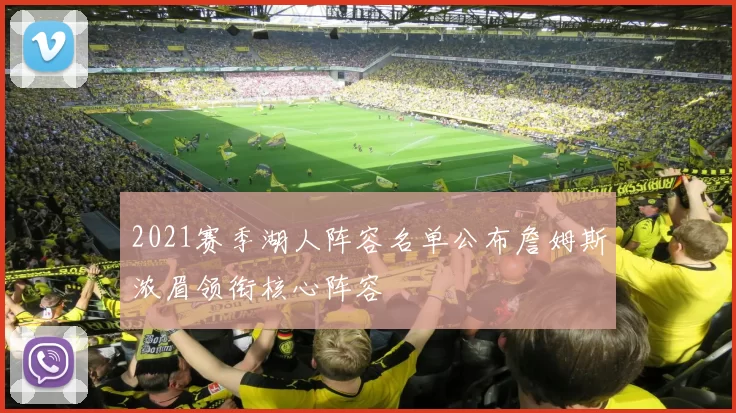 2021赛季湖人阵容名单公布詹姆斯浓眉领衔核心阵容