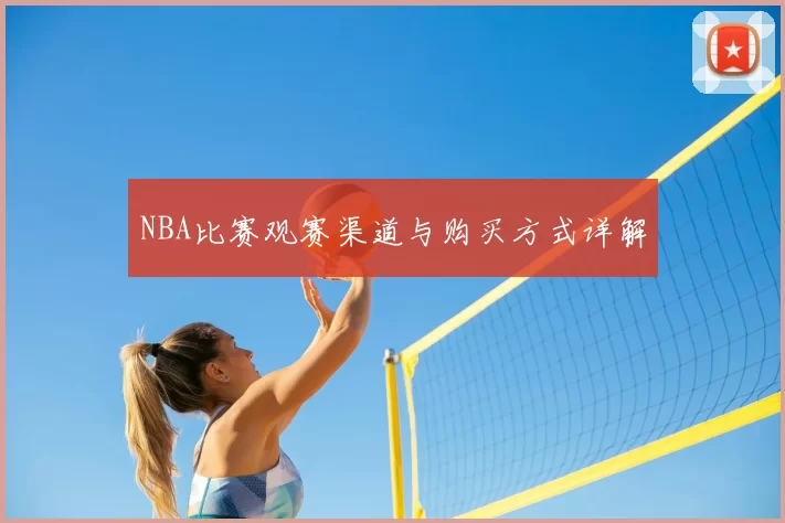 NBA比赛观赛渠道与购买方式详解