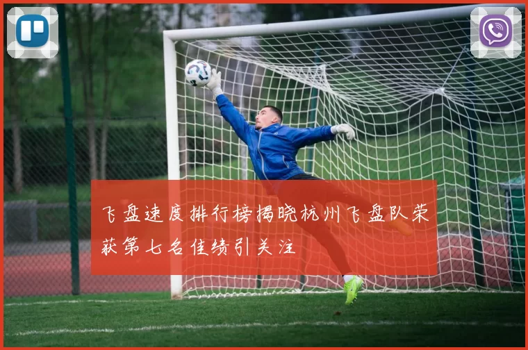 飞盘速度排行榜揭晓杭州飞盘队荣获第七名佳绩引关注