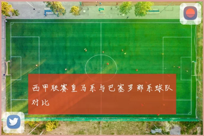 西甲联赛皇马系与巴塞罗那系球队对比