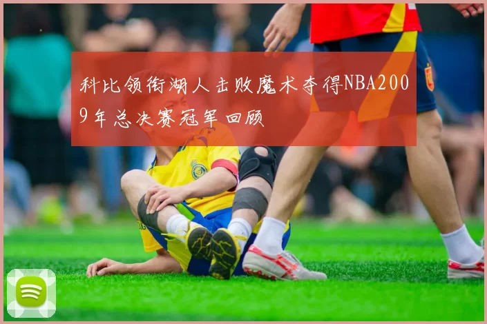 科比领衔湖人击败魔术夺得NBA2009年总决赛冠军回顾