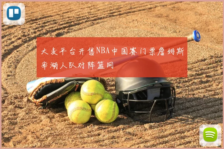 大麦平台开售NBA中国赛门票詹姆斯率湖人队对阵篮网