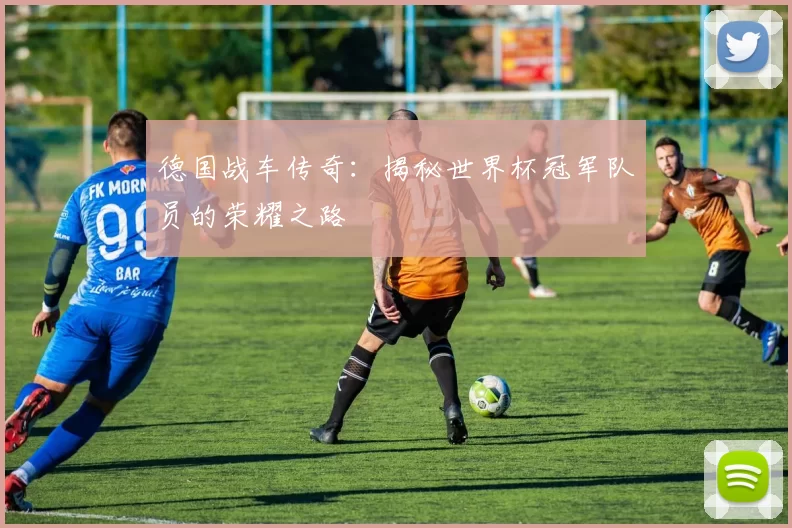 德国战车传奇：揭秘世界杯冠军队员的荣耀之路