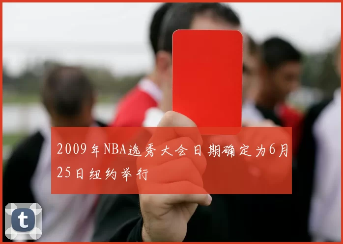 2009年NBA选秀大会日期确定为6月25日纽约举行
