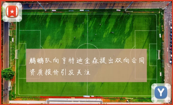 鹈鹕队向亨特迪金森提出双向合同资质报价引发关注
