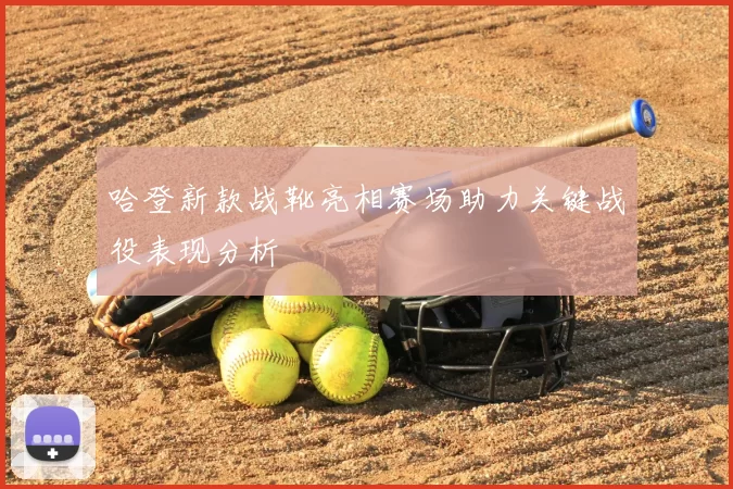 哈登新款战靴亮相赛场助力关键战役表现分析