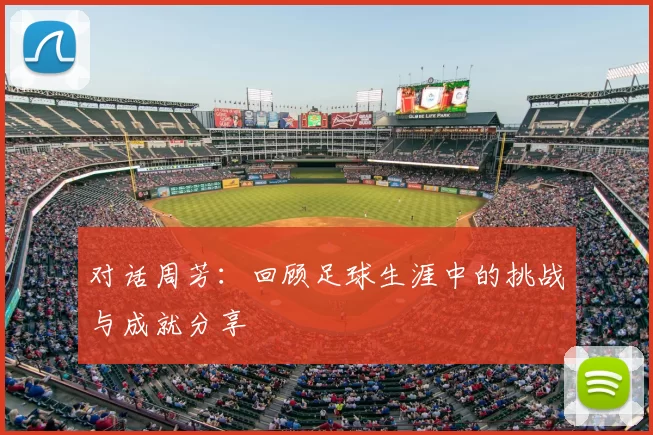 对话周芳：回顾足球生涯中的挑战与成就分享