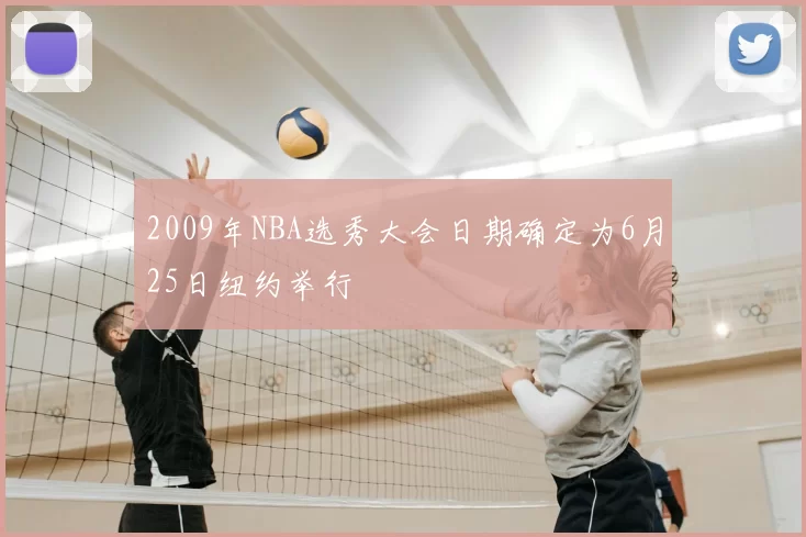 2009年NBA选秀大会日期确定为6月25日纽约举行