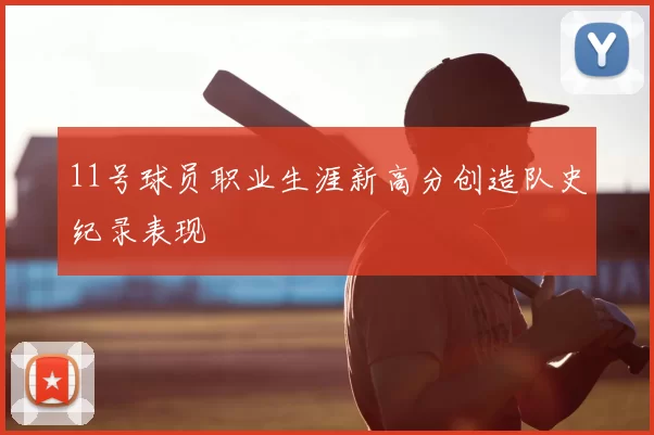 11号球员职业生涯新高分创造队史纪录表现