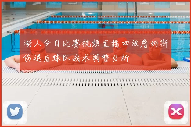 湖人今日比赛视频直播回放詹姆斯伤退后球队战术调整分析