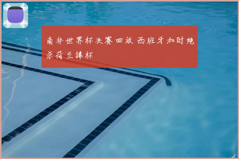 南非世界杯决赛回放 西班牙加时绝杀荷兰捧杯