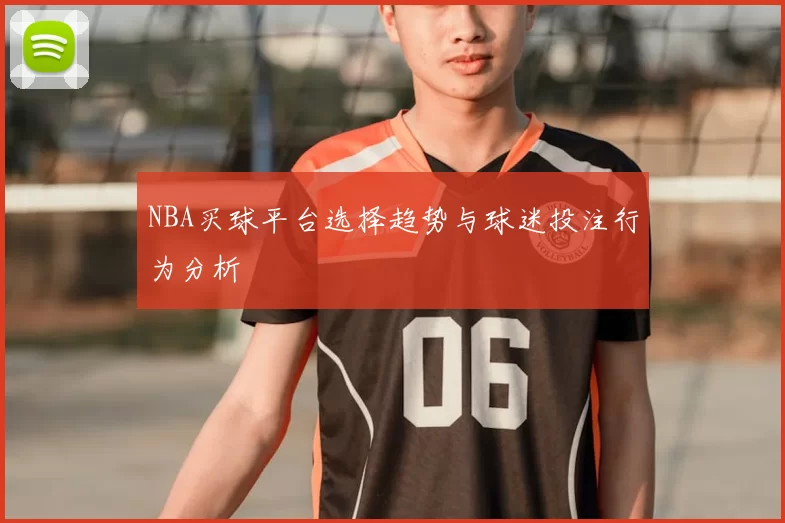 NBA买球平台选择趋势与球迷投注行为分析