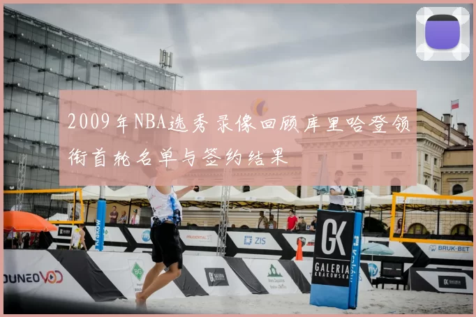 2009年NBA选秀录像回顾库里哈登领衔首轮名单与签约结果