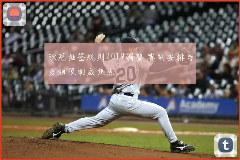 欧冠抽签规则2019调整 赛制安排与分组限制成焦点