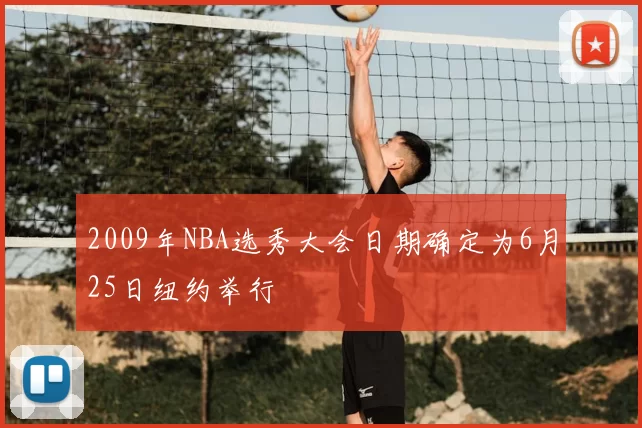 2009年NBA选秀大会日期确定为6月25日纽约举行