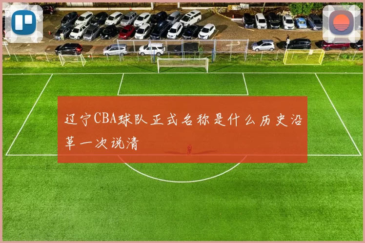 辽宁CBA球队正式名称是什么历史沿革一次说清